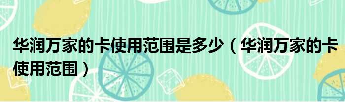华润万家的卡使用范围是多少（华润万家的卡使用范围）