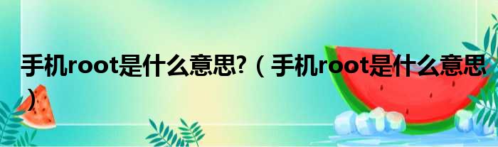 手机root是什么意思?（手机root是什么意思）
