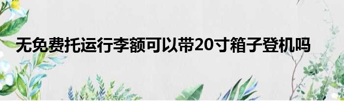 无免费托运行李额可以带20寸箱子登机吗