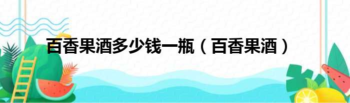 百香果酒多少钱一瓶（百香果酒）