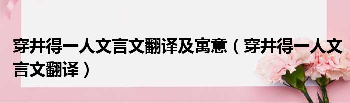 穿井得一人文言文翻译及寓意（穿井得一人文言文翻译）