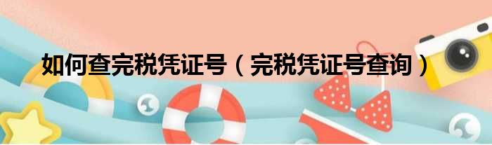 如何查完税凭证号（完税凭证号查询）