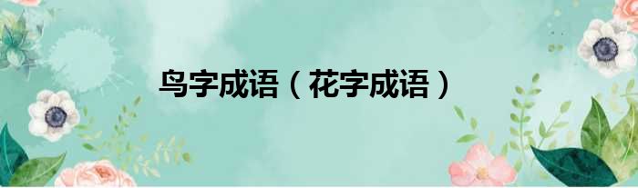鸟字成语（花字成语）