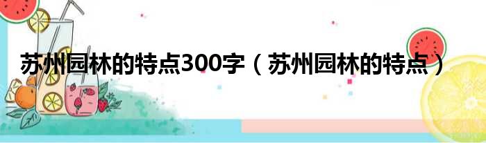 苏州园林的特点300字（苏州园林的特点）