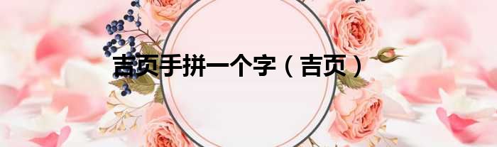 吉页手拼一个字（吉页）