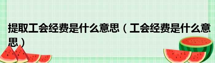 提取工会经费是什么意思（工会经费是什么意思）