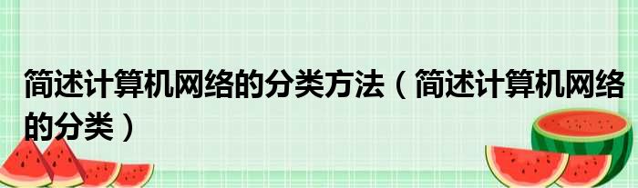 简述计算机网络的分类方法（简述计算机网络的分类）