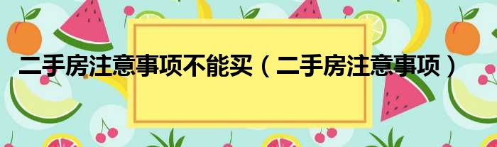 二手房注意事项不能买（二手房注意事项）