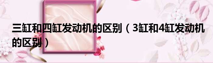三缸和四缸发动机的区别（3缸和4缸发动机的区别）