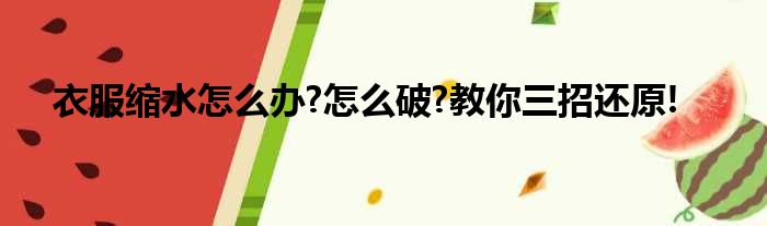衣服缩水怎么办?怎么破?教你三招还原!