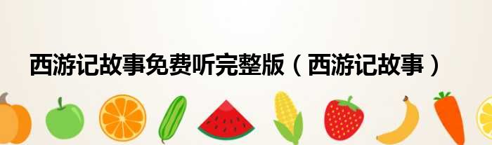 西游记故事免费听完整版（西游记故事）