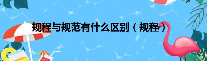 规程与规范有什么区别（规程）