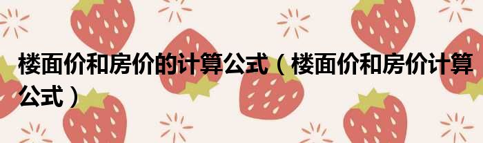 楼面价和房价的计算公式（楼面价和房价计算公式）