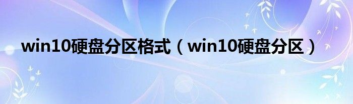 win10硬盘分区格式（win10硬盘分区）