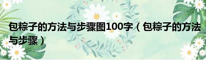 包粽子的方法与步骤图100字（包粽子的方法与步骤）