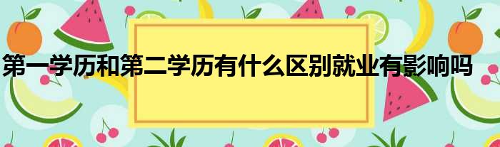 第一学历和第二学历有什么区别就业有影响吗