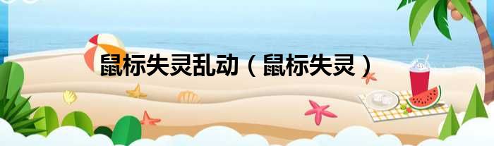 鼠标失灵乱动（鼠标失灵）