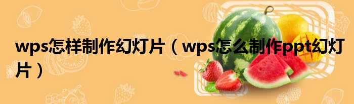 wps怎样制作幻灯片（wps怎么制作ppt幻灯片）