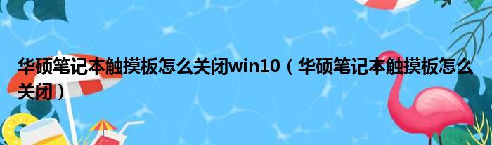 华硕笔记本触摸板怎么关闭win10（华硕笔记本触摸板怎么关闭）