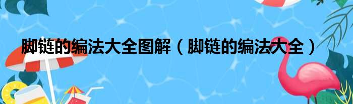 脚链的编法大全图解（脚链的编法大全）