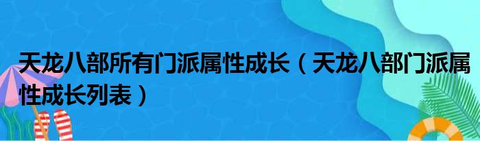 天龙八部所有门派属性成长（天龙八部门派属性成长列表）
