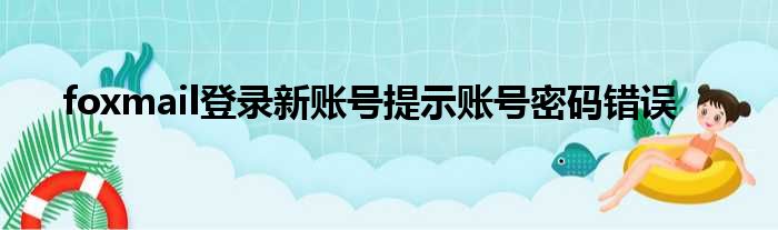 foxmail登录新账号提示账号密码错误