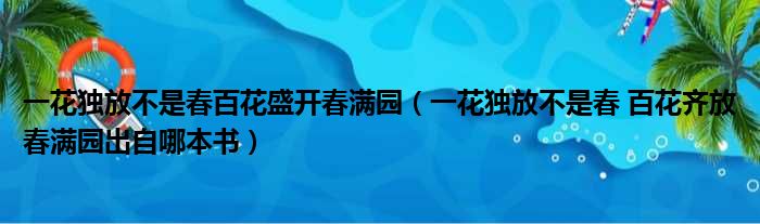一花独放不是春百花盛开春满园（一花独放不是春 百花齐放春满园出自哪本书）