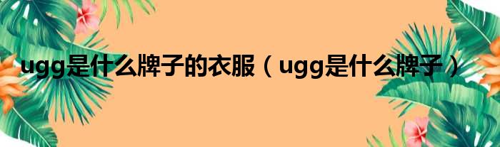 ugg是什么牌子的衣服（ugg是什么牌子）