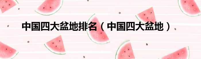 中国四大盆地排名（中国四大盆地）