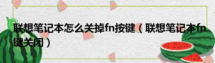 联想笔记本怎么关掉fn按键（联想笔记本fn键关闭）
