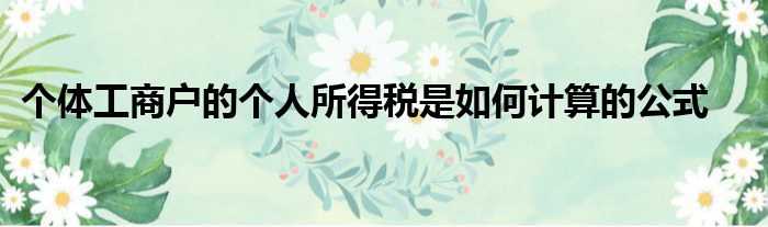 个体工商户的个人所得税是如何计算的公式