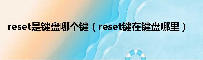 reset是键盘哪个键（reset键在键盘哪里）