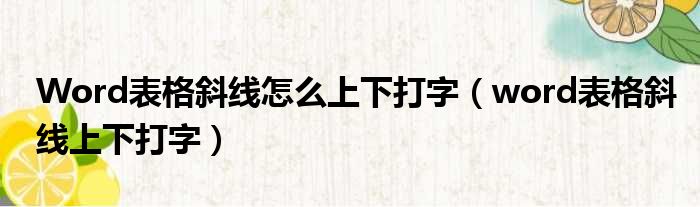 Word表格斜线怎么上下打字（word表格斜线上下打字）