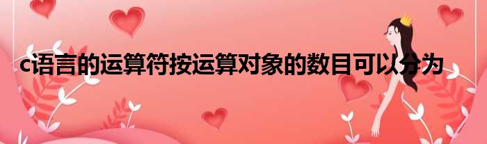 c语言的运算符按运算对象的数目可以分为