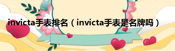 invicta手表排名（invicta手表是名牌吗）