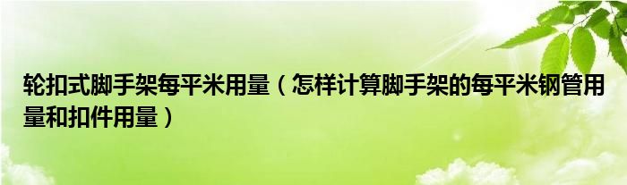 轮扣式脚手架每平米用量（怎样计算脚手架的每平米钢管用量和扣件用量）
