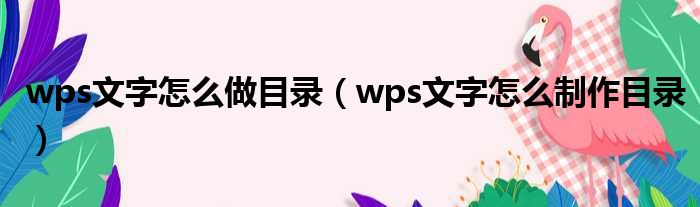 wps文字怎么做目录（wps文字怎么制作目录）