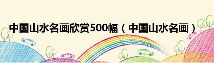 中国山水名画欣赏500幅（中国山水名画）