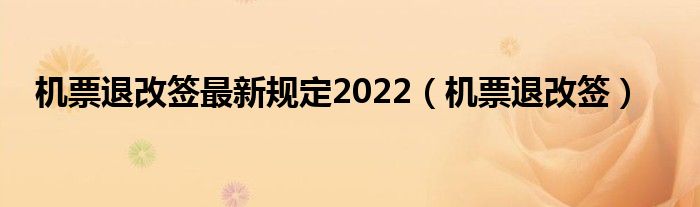 机票退改签最新规定2022（机票退改签）
