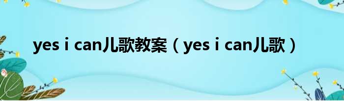yes i can儿歌教案（yes i can儿歌）