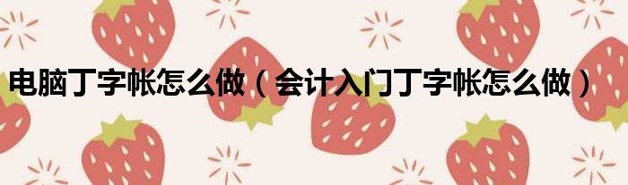 电脑丁字帐怎么做（会计入门丁字帐怎么做）