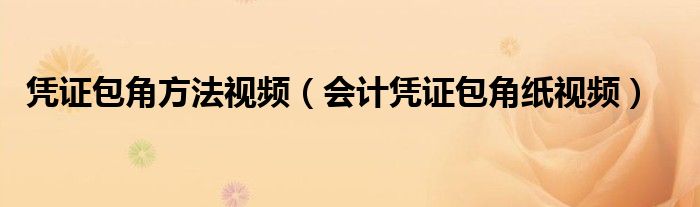 凭证包角方法视频（会计凭证包角纸视频）