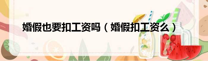 婚假也要扣工资吗（婚假扣工资么）