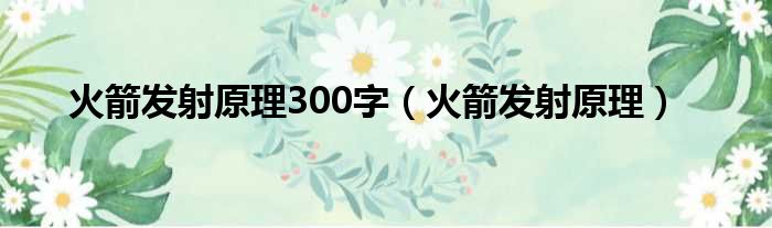 火箭发射原理300字（火箭发射原理）