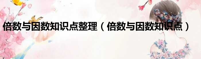 倍数与因数知识点整理（倍数与因数知识点）