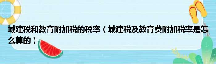 城建税和教育附加税的税率（城建税及教育费附加税率是怎么算的）