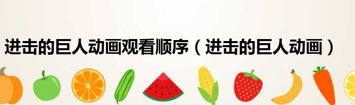 进击的巨人动画观看顺序（进击的巨人动画）