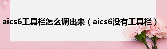 aics6工具栏怎么调出来（aics6没有工具栏）