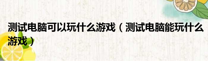 测试电脑可以玩什么游戏（测试电脑能玩什么游戏）