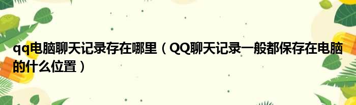 qq电脑聊天记录存在哪里（QQ聊天记录一般都保存在电脑的什么位置）